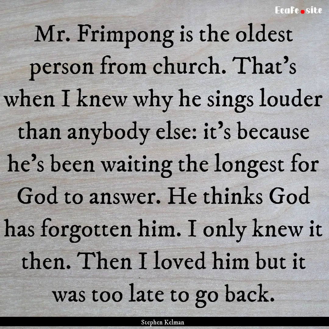 Mr. Frimpong is the oldest person from church..... : Quote by Stephen Kelman