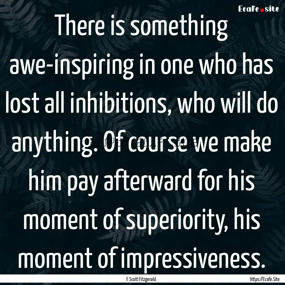 There is something awe-inspiring in one who.... : Quote by F. Scott Fitzgerald