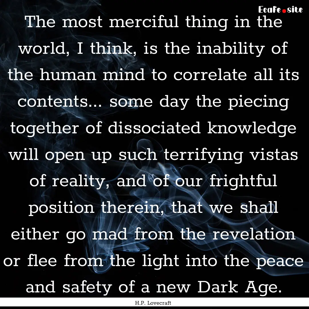 The most merciful thing in the world, I think,.... : Quote by H.P. Lovecraft