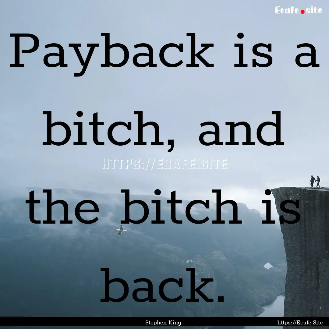 Payback is a bitch, and the bitch is back..... : Quote by Stephen King