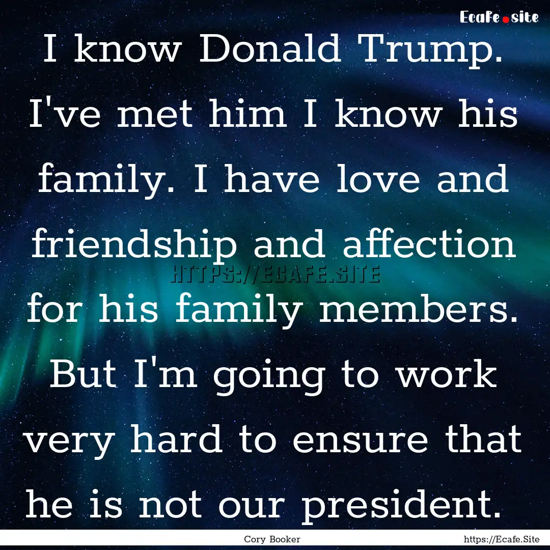 I know Donald Trump. I've met him I know.... : Quote by Cory Booker