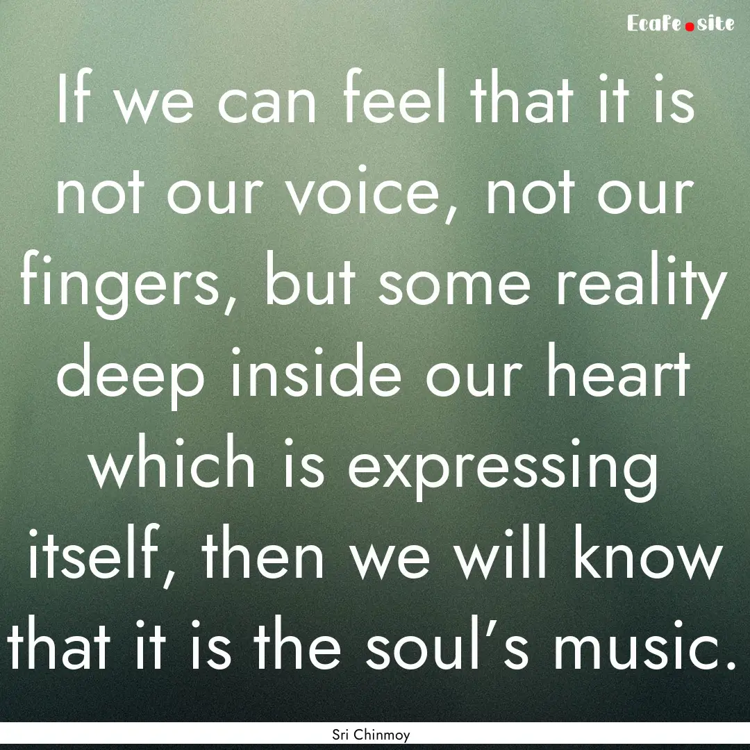 If we can feel that it is not our voice,.... : Quote by Sri Chinmoy