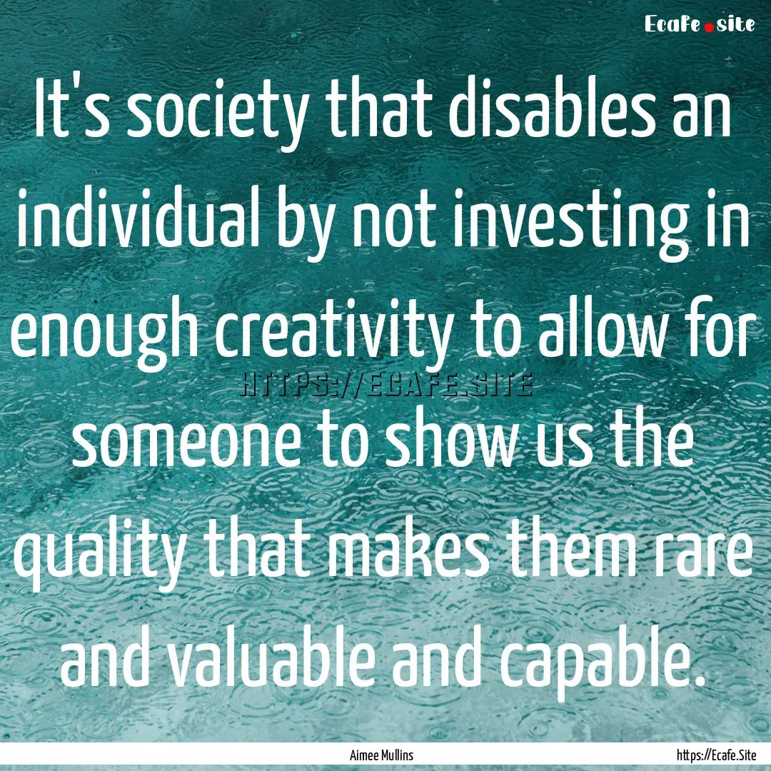 It's society that disables an individual.... : Quote by Aimee Mullins