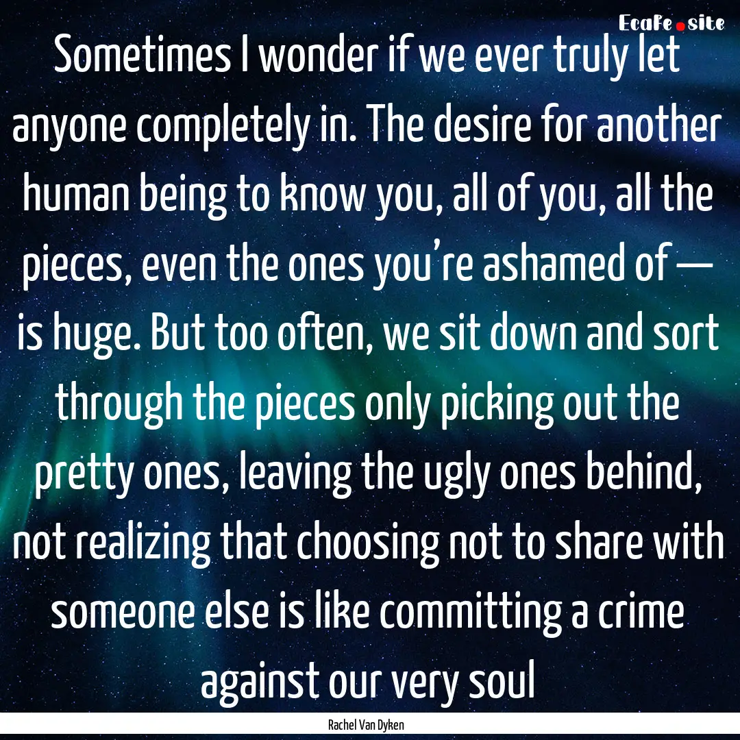 Sometimes I wonder if we ever truly let anyone.... : Quote by Rachel Van Dyken