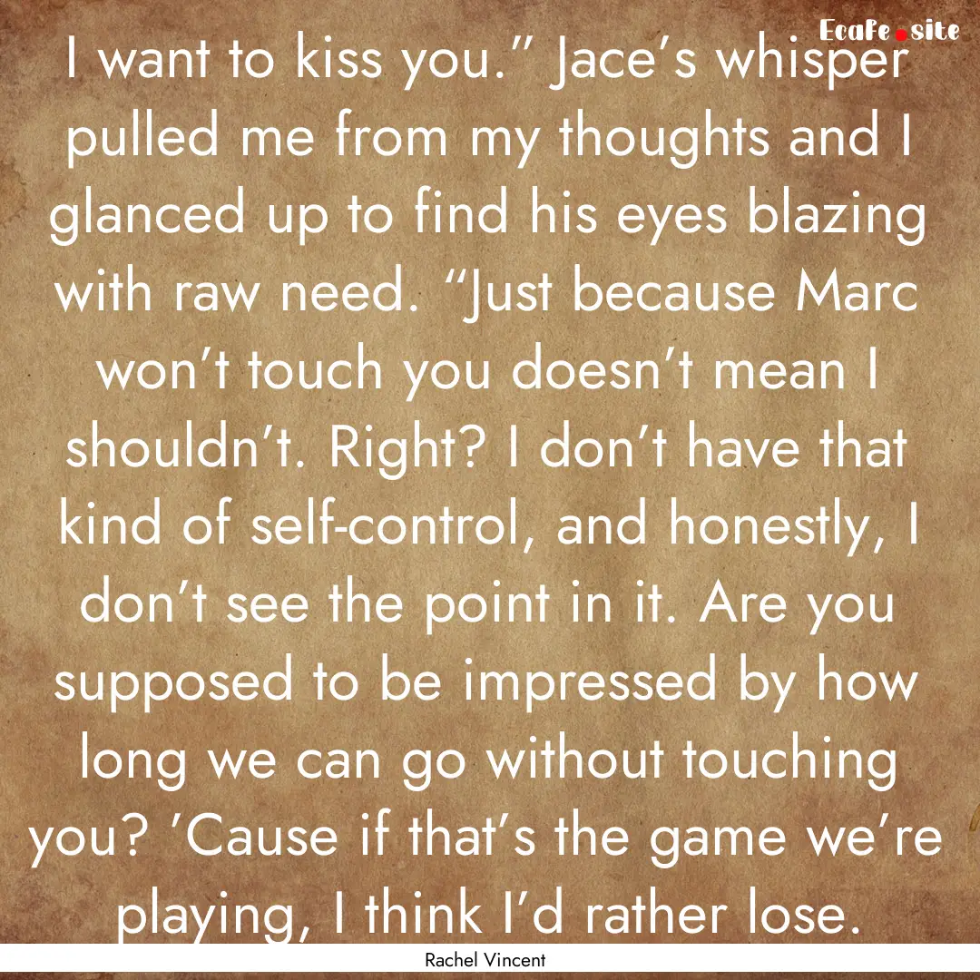 I want to kiss you.” Jace’s whisper pulled.... : Quote by Rachel Vincent