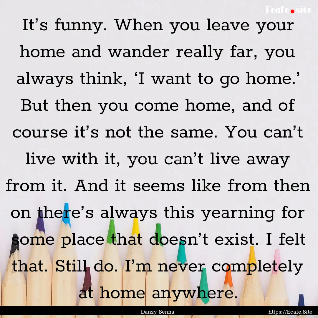 It’s funny. When you leave your home and.... : Quote by Danzy Senna