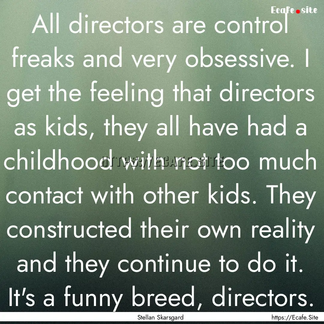 All directors are control freaks and very.... : Quote by Stellan Skarsgard