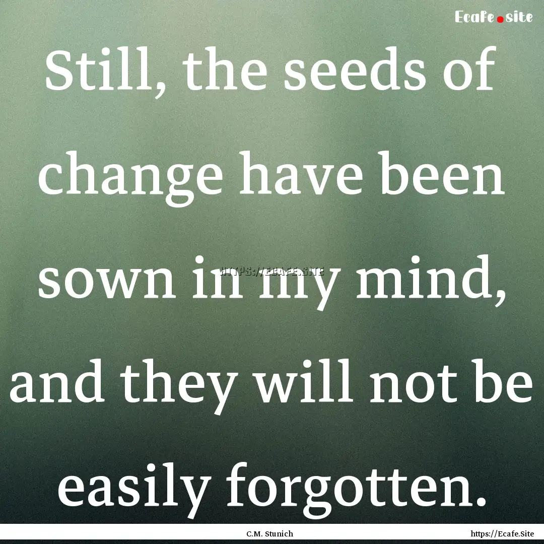 Still, the seeds of change have been sown.... : Quote by C.M. Stunich