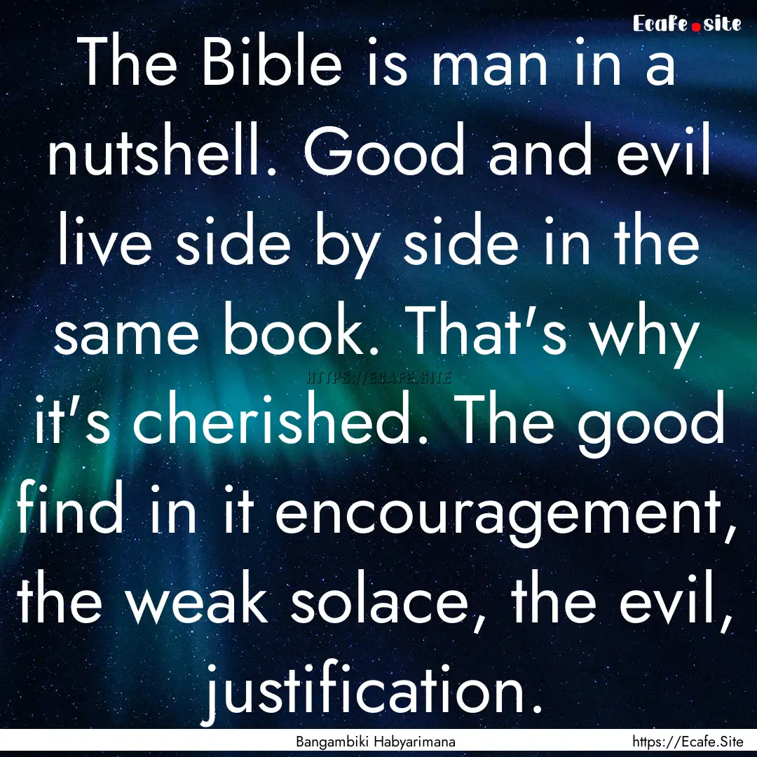 The Bible is man in a nutshell. Good and.... : Quote by Bangambiki Habyarimana