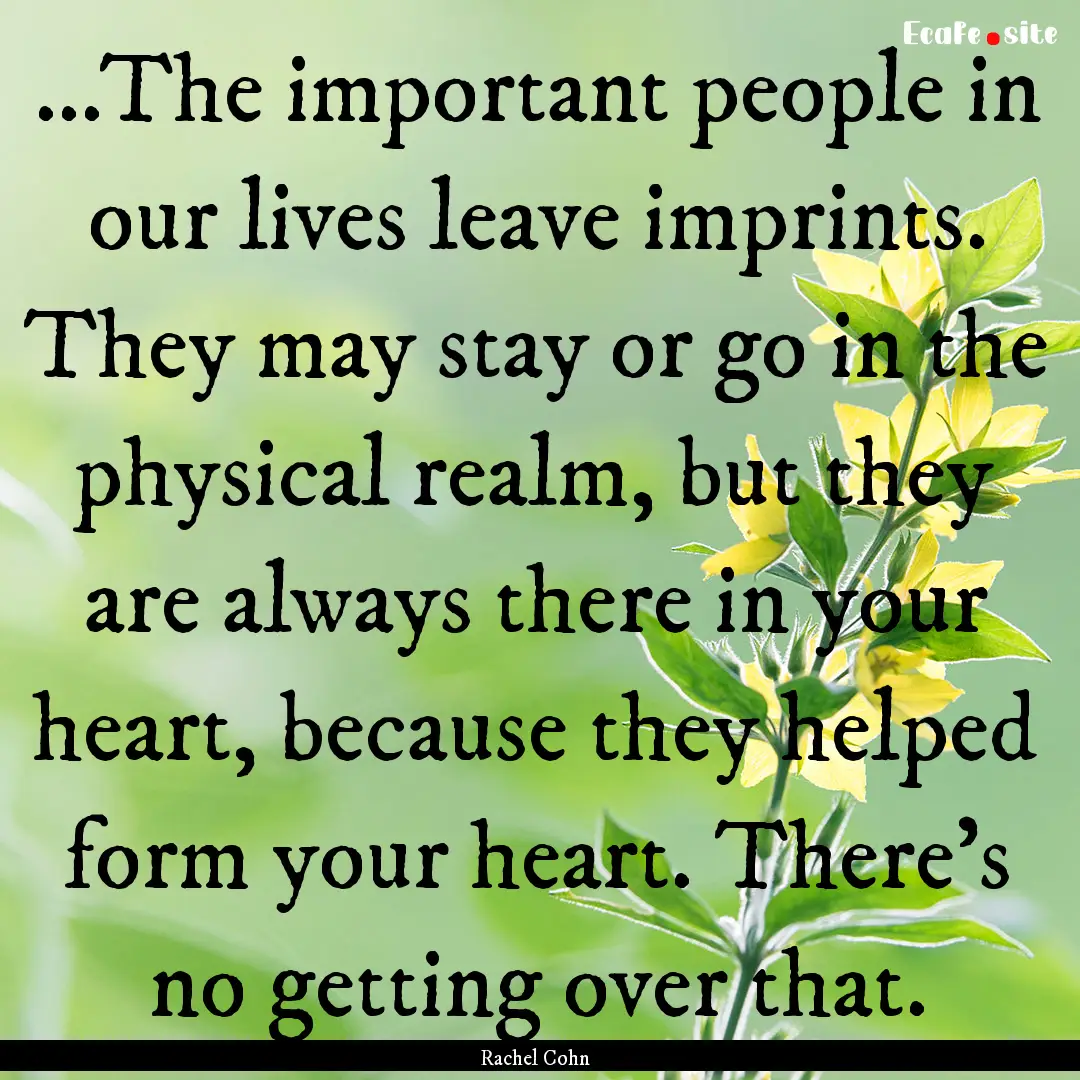 ...The important people in our lives leave.... : Quote by Rachel Cohn