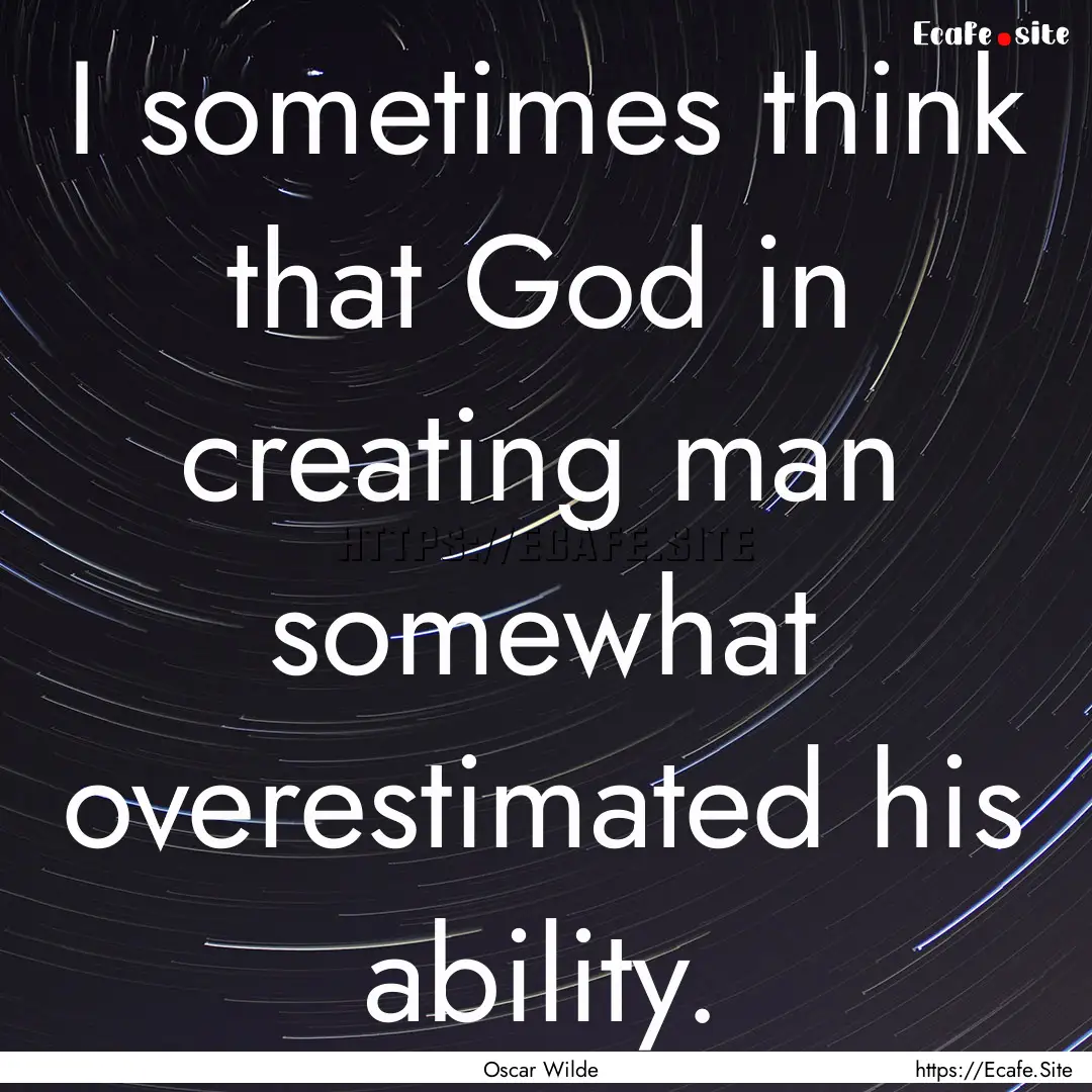 I sometimes think that God in creating man.... : Quote by Oscar Wilde