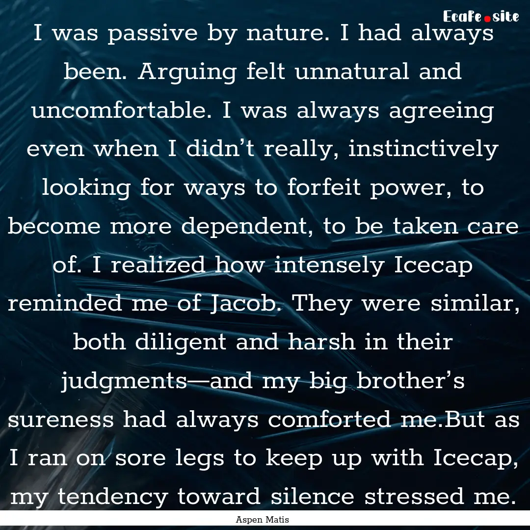 I was passive by nature. I had always been..... : Quote by Aspen Matis