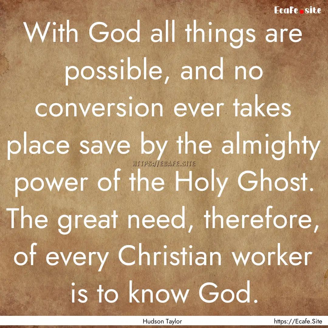 With God all things are possible, and no.... : Quote by Hudson Taylor