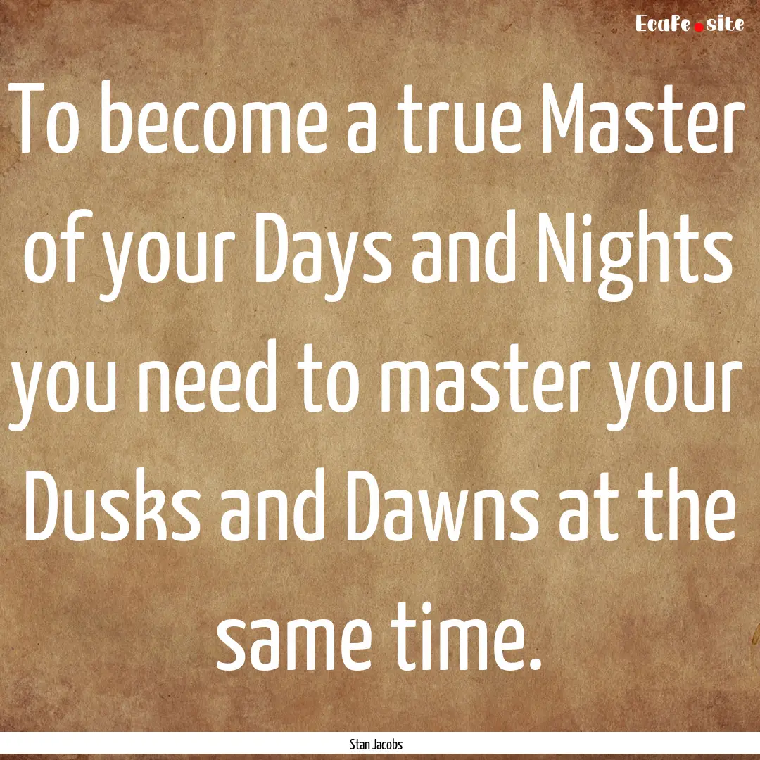 To become a true Master of your Days and.... : Quote by Stan Jacobs