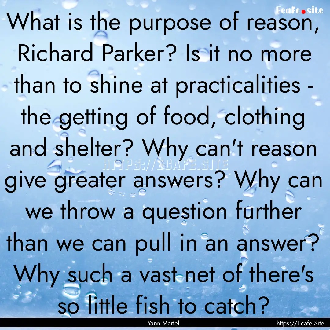 What is the purpose of reason, Richard Parker?.... : Quote by Yann Martel