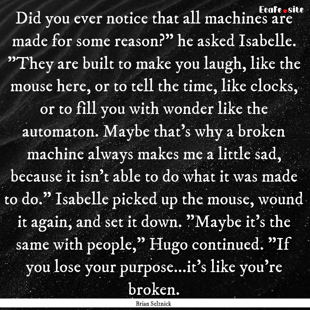 Did you ever notice that all machines are.... : Quote by Brian Selznick