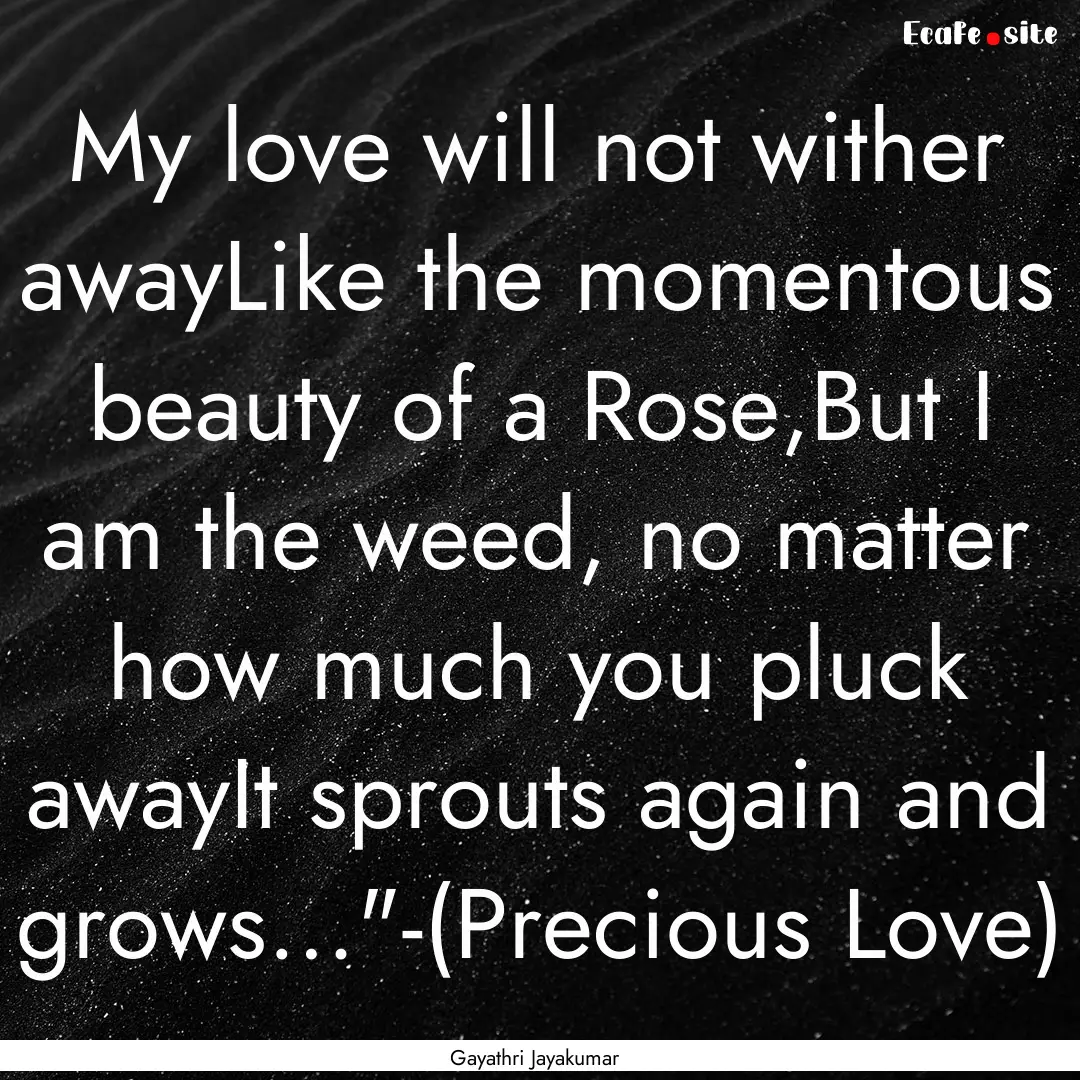 My love will not wither awayLike the momentous.... : Quote by Gayathri Jayakumar