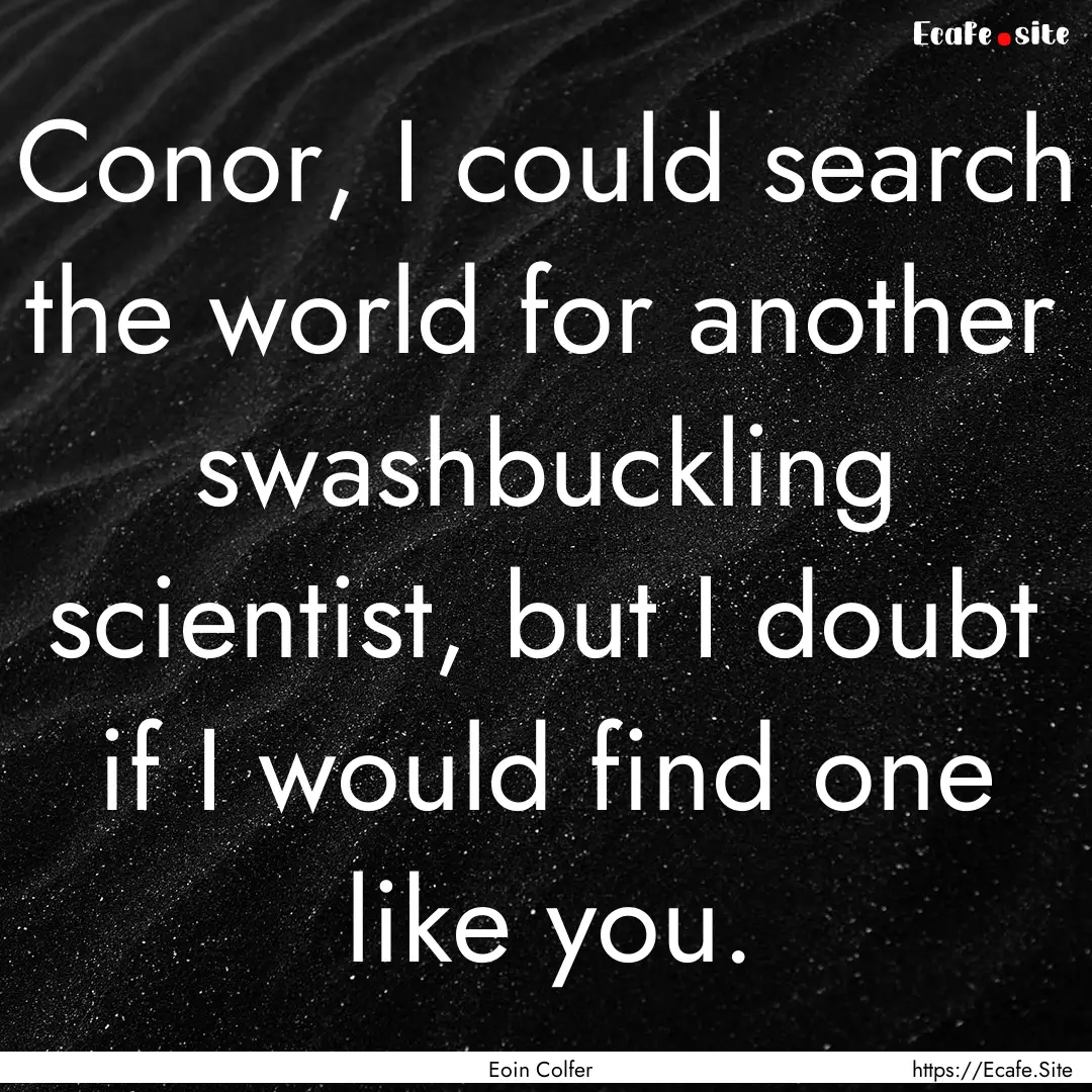 Conor, I could search the world for another.... : Quote by Eoin Colfer