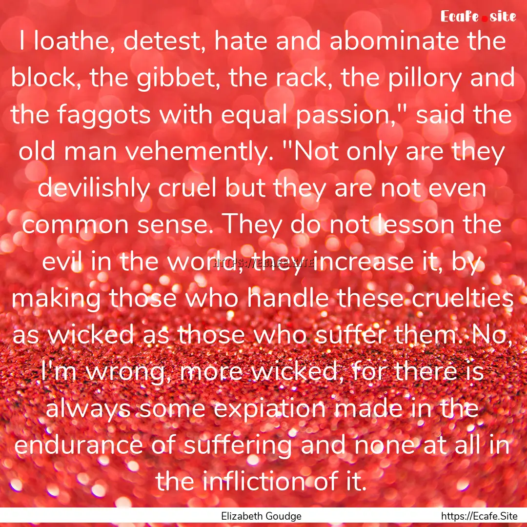 I loathe, detest, hate and abominate the.... : Quote by Elizabeth Goudge