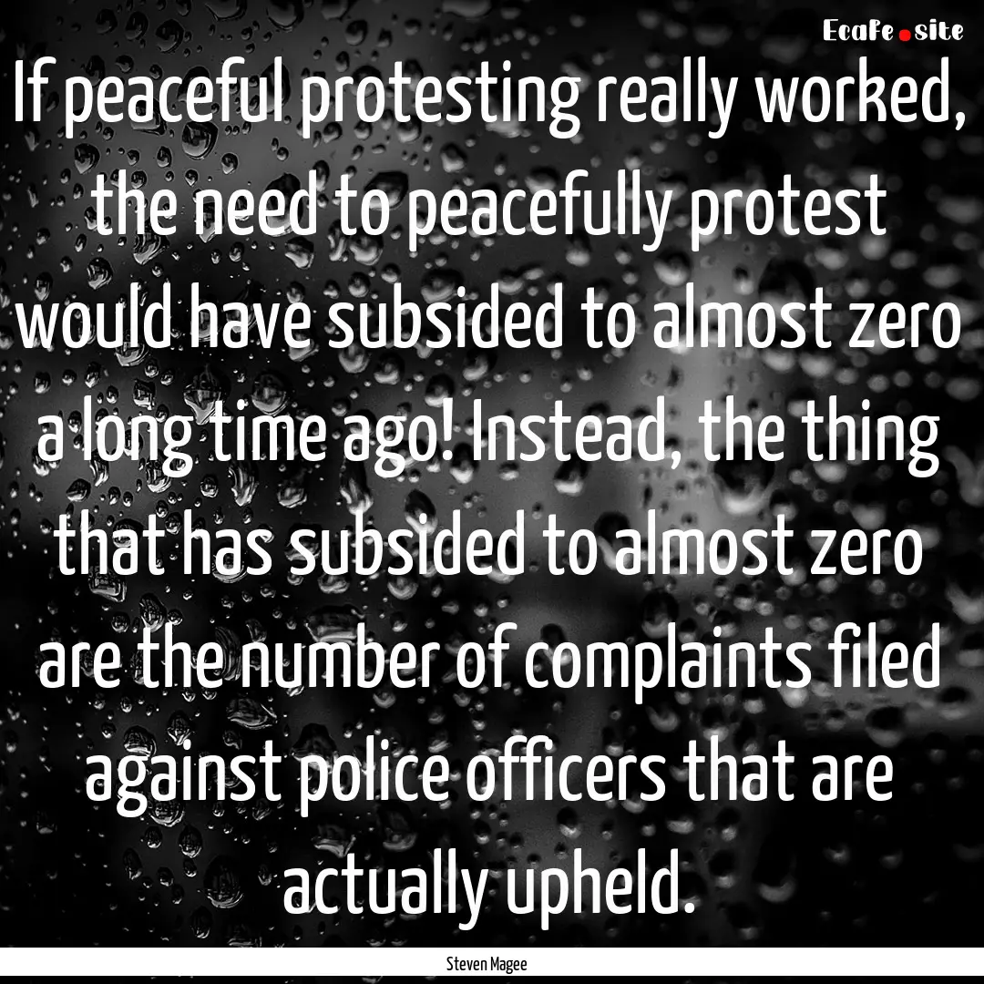 If peaceful protesting really worked, the.... : Quote by Steven Magee