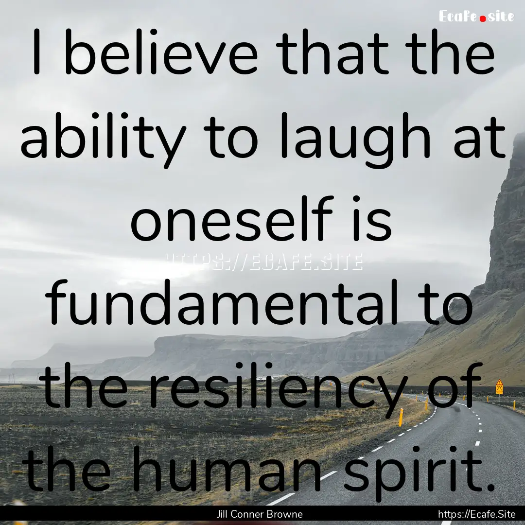 I believe that the ability to laugh at oneself.... : Quote by Jill Conner Browne