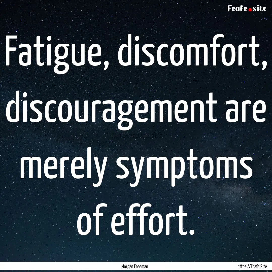 Fatigue, discomfort, discouragement are merely.... : Quote by Morgan Freeman