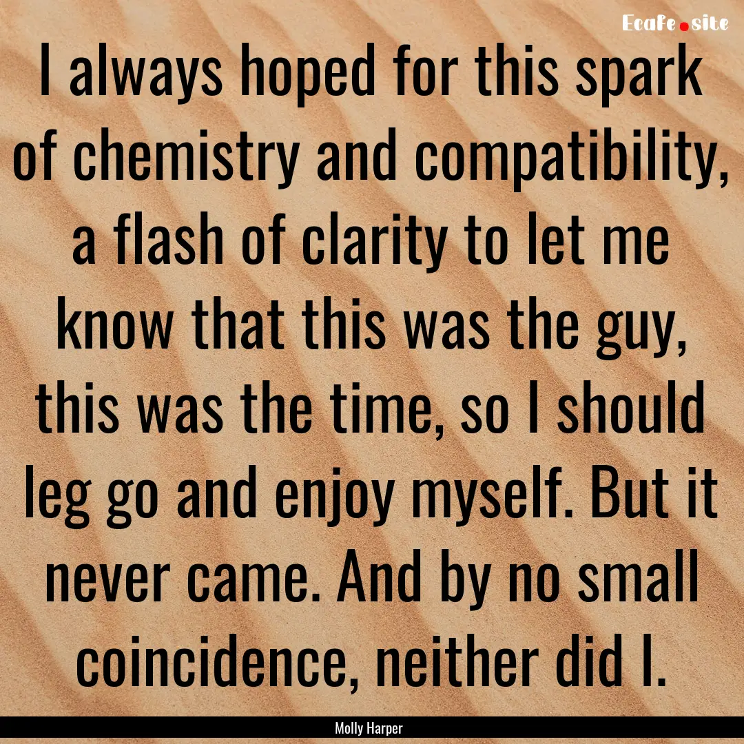 I always hoped for this spark of chemistry.... : Quote by Molly Harper