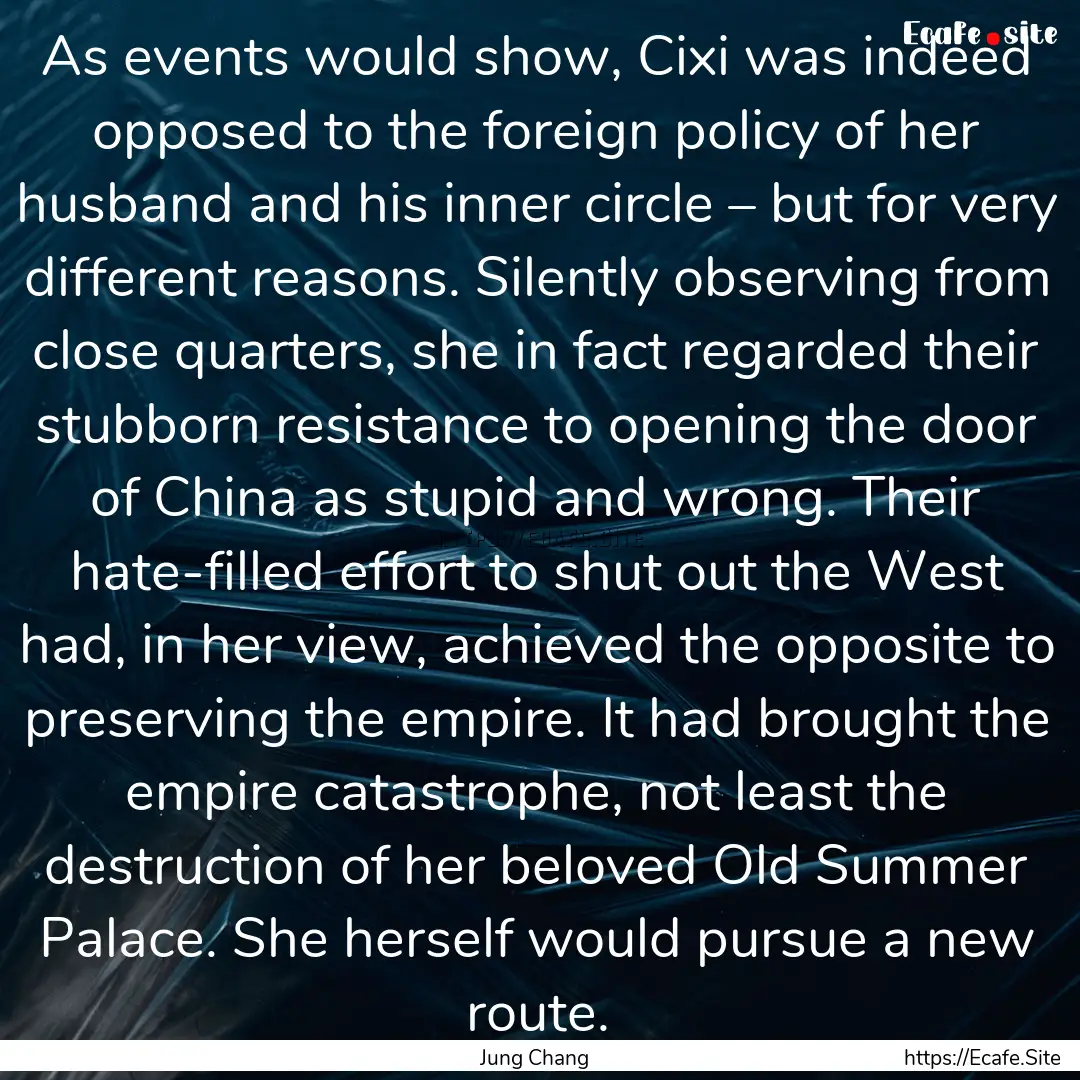 As events would show, Cixi was indeed opposed.... : Quote by Jung Chang