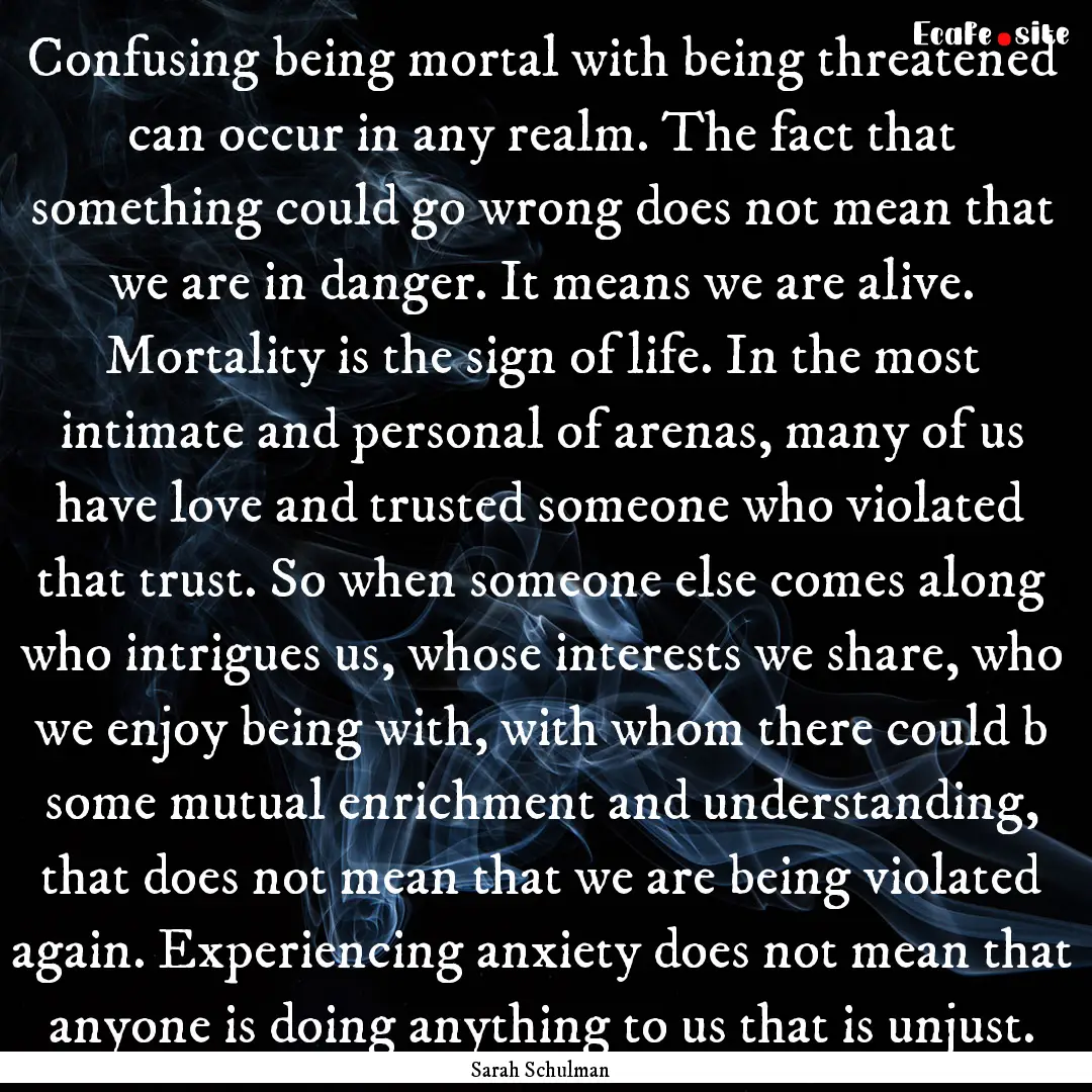 Confusing being mortal with being threatened.... : Quote by Sarah Schulman