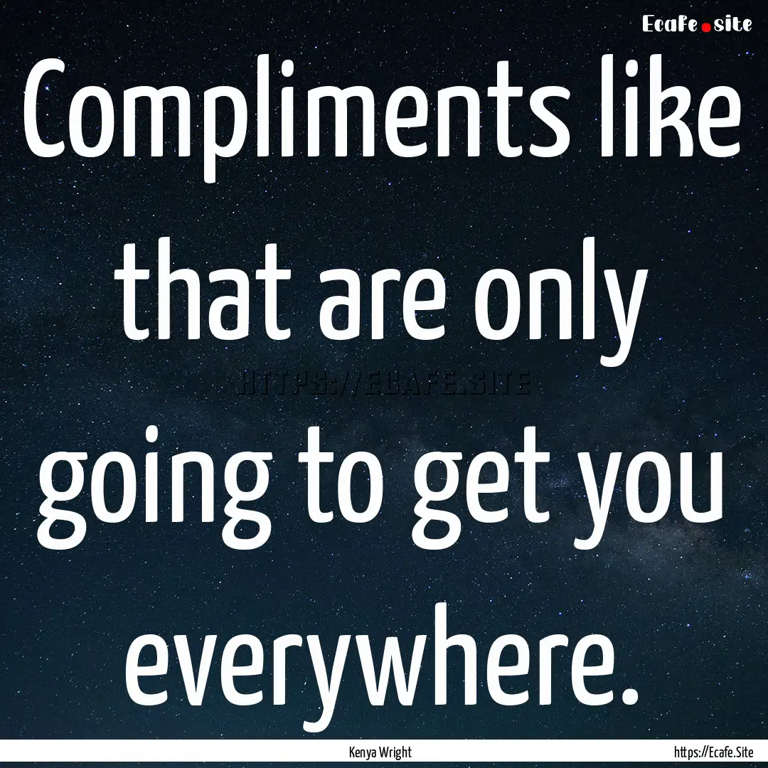 Compliments like that are only going to get.... : Quote by Kenya Wright