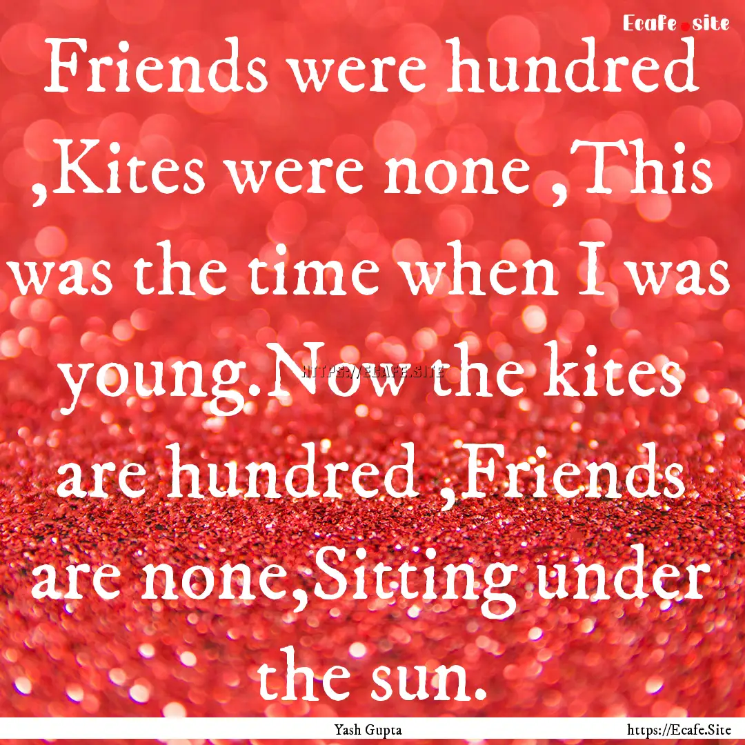 Friends were hundred ,Kites were none ,This.... : Quote by Yash Gupta