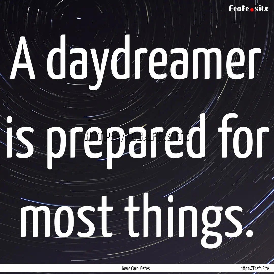 A daydreamer is prepared for most things..... : Quote by Joyce Carol Oates