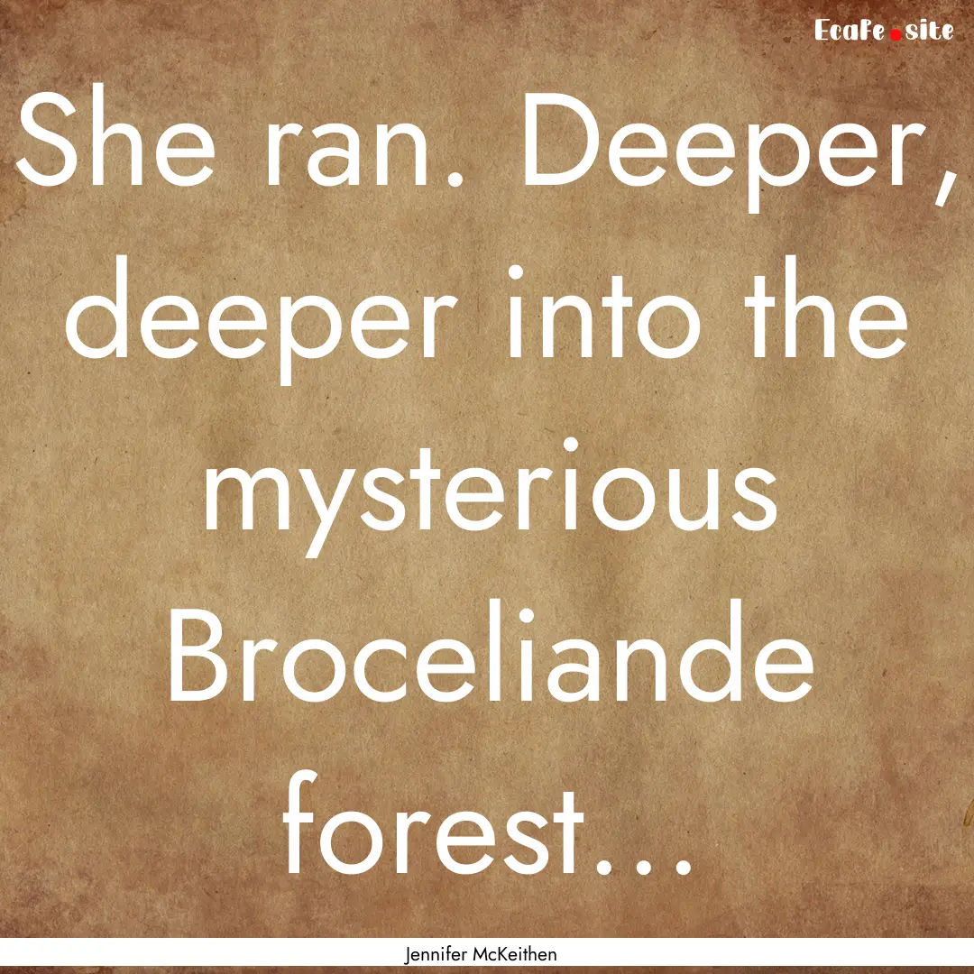 She ran. Deeper, deeper into the mysterious.... : Quote by Jennifer McKeithen