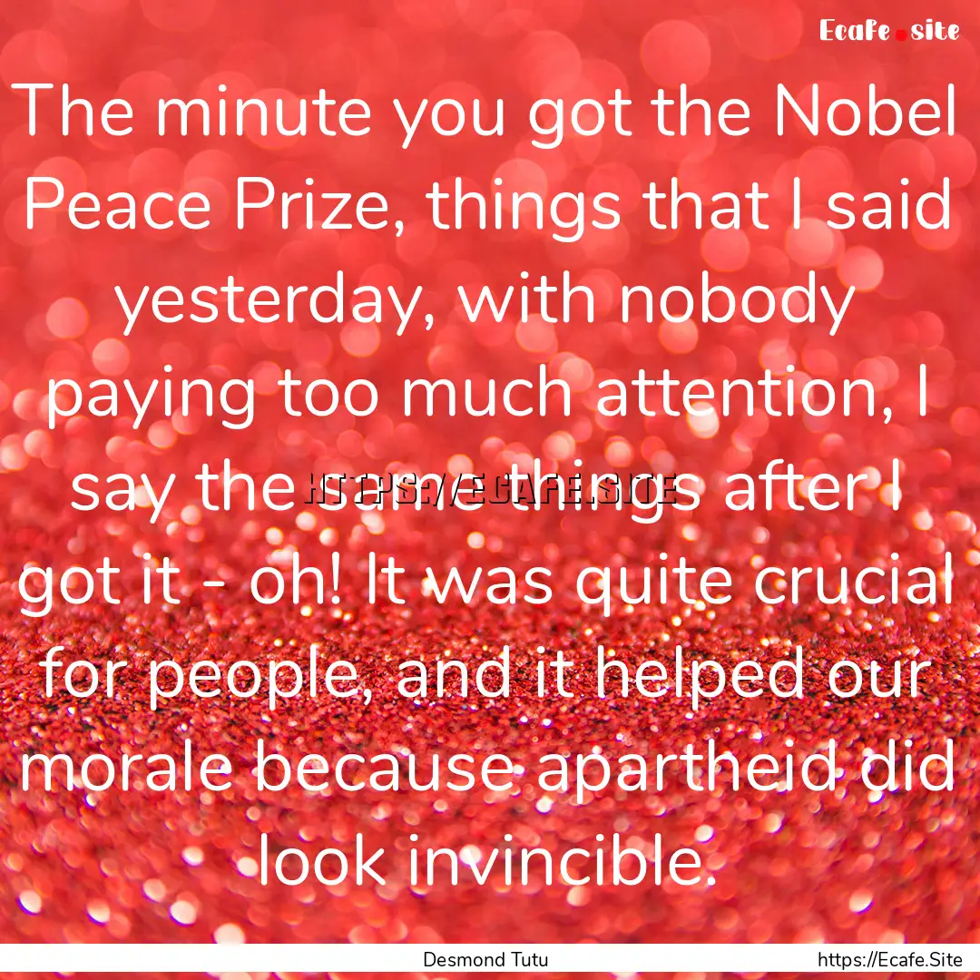 The minute you got the Nobel Peace Prize,.... : Quote by Desmond Tutu