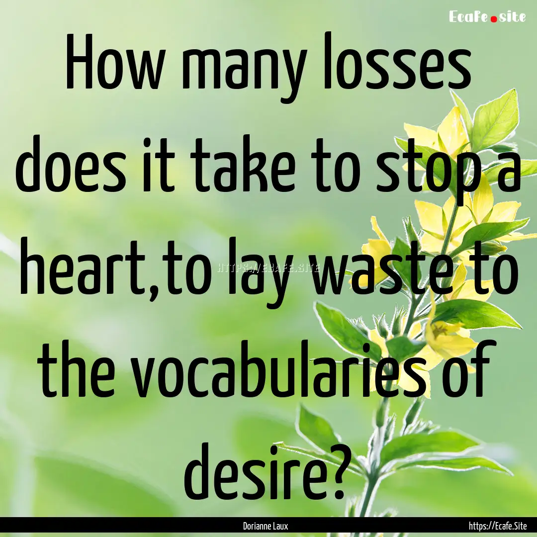 How many losses does it take to stop a heart,to.... : Quote by Dorianne Laux