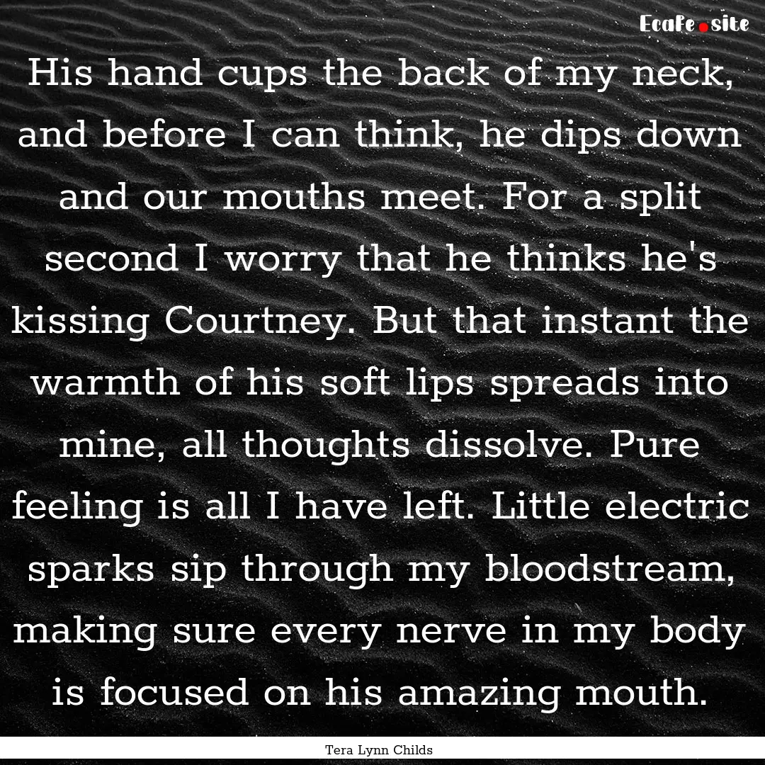 His hand cups the back of my neck, and before.... : Quote by Tera Lynn Childs