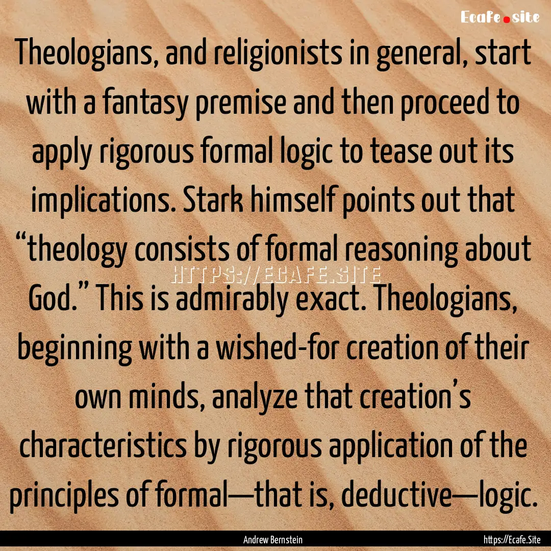 Theologians, and religionists in general,.... : Quote by Andrew Bernstein