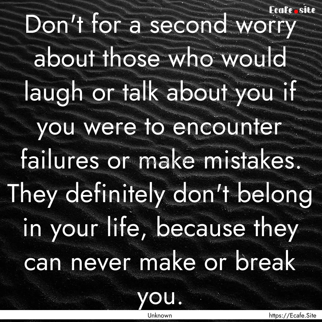 Don't for a second worry about those who.... : Quote by Unknown