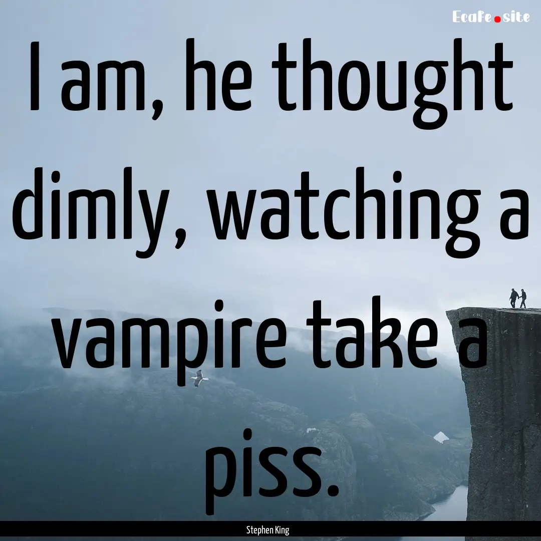 I am, he thought dimly, watching a vampire.... : Quote by Stephen King