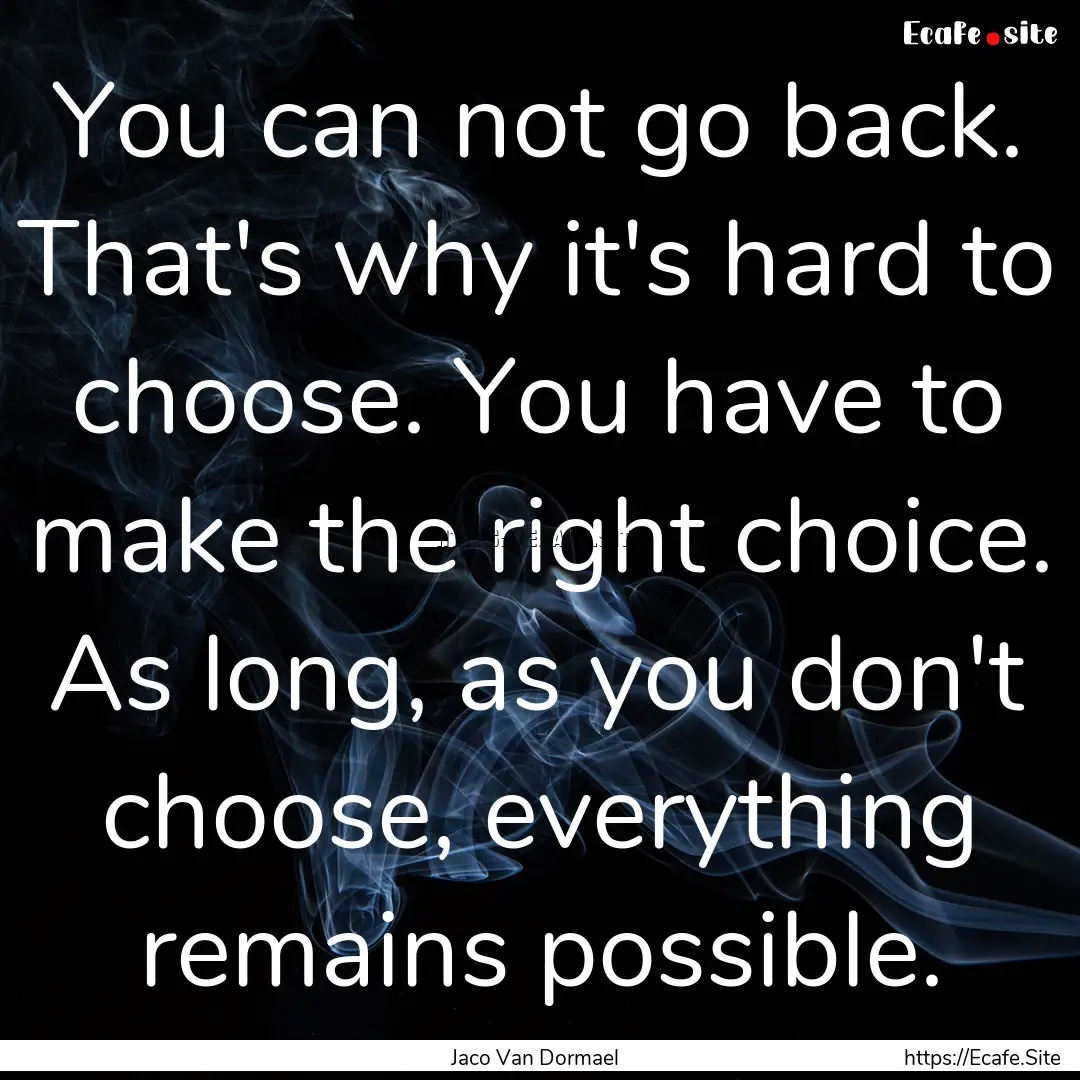 You can not go back. That's why it's hard.... : Quote by Jaco Van Dormael