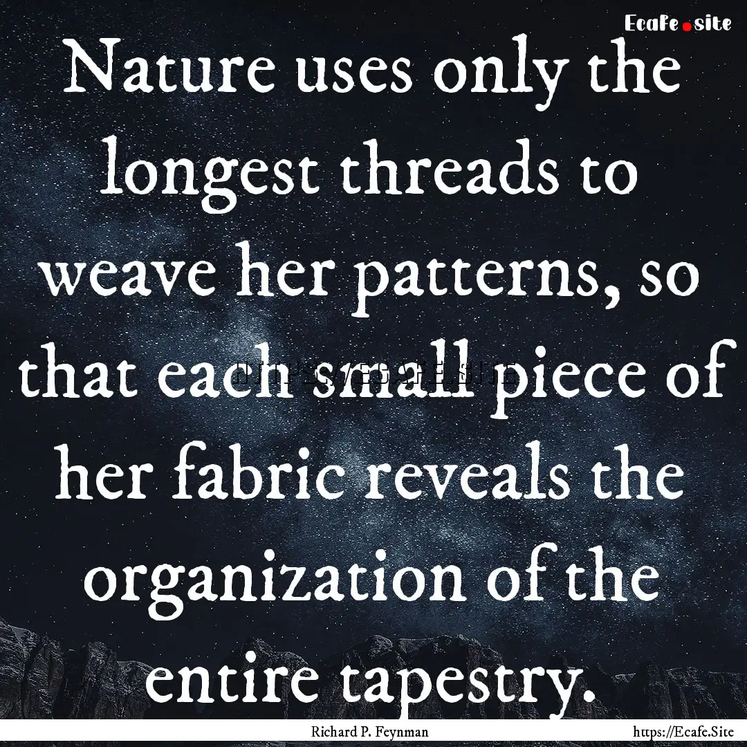 Nature uses only the longest threads to weave.... : Quote by Richard P. Feynman