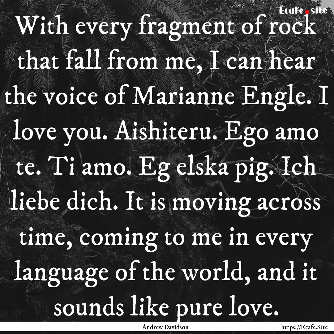 With every fragment of rock that fall from.... : Quote by Andrew Davidson