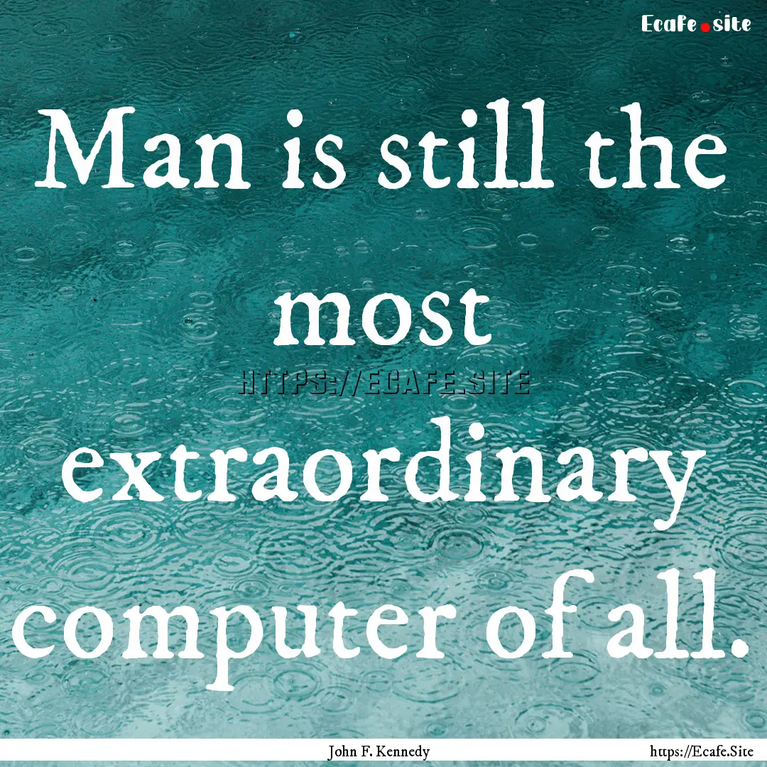 Man is still the most extraordinary computer.... : Quote by John F. Kennedy