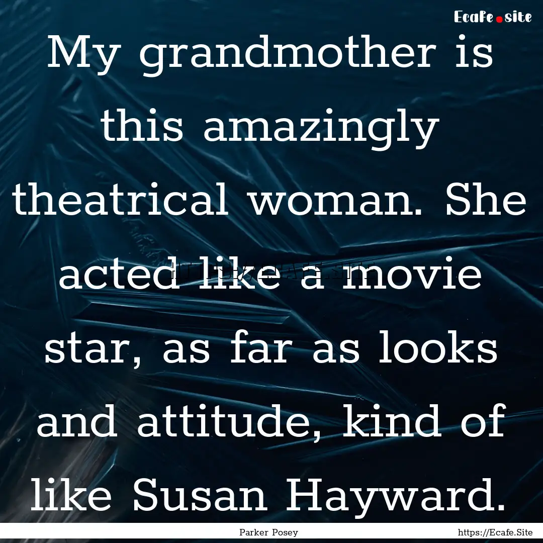 My grandmother is this amazingly theatrical.... : Quote by Parker Posey