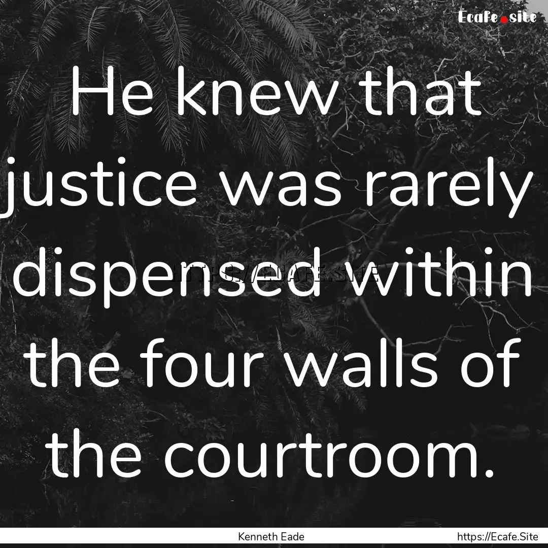 He knew that justice was rarely dispensed.... : Quote by Kenneth Eade