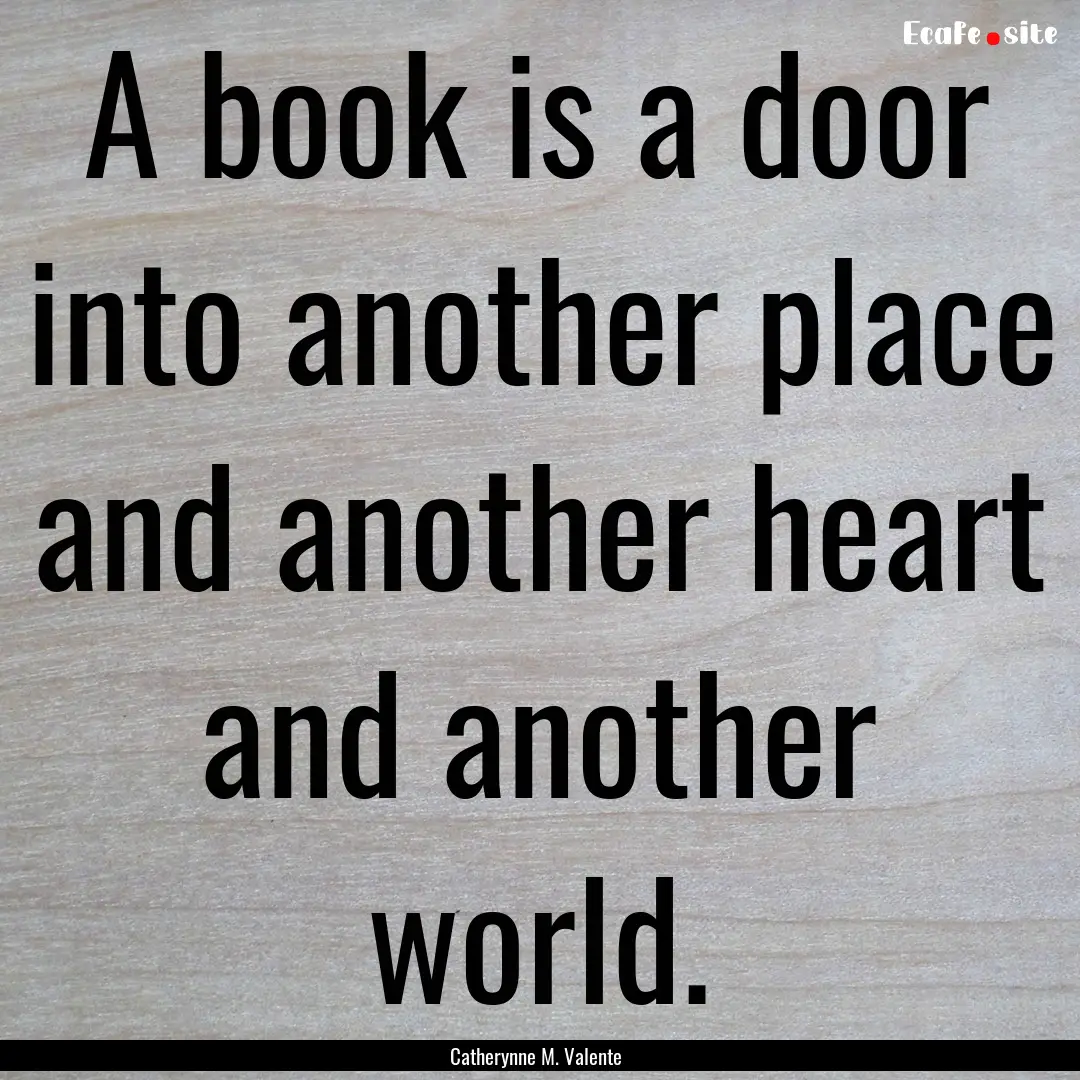 A book is a door into another place and another.... : Quote by Catherynne M. Valente