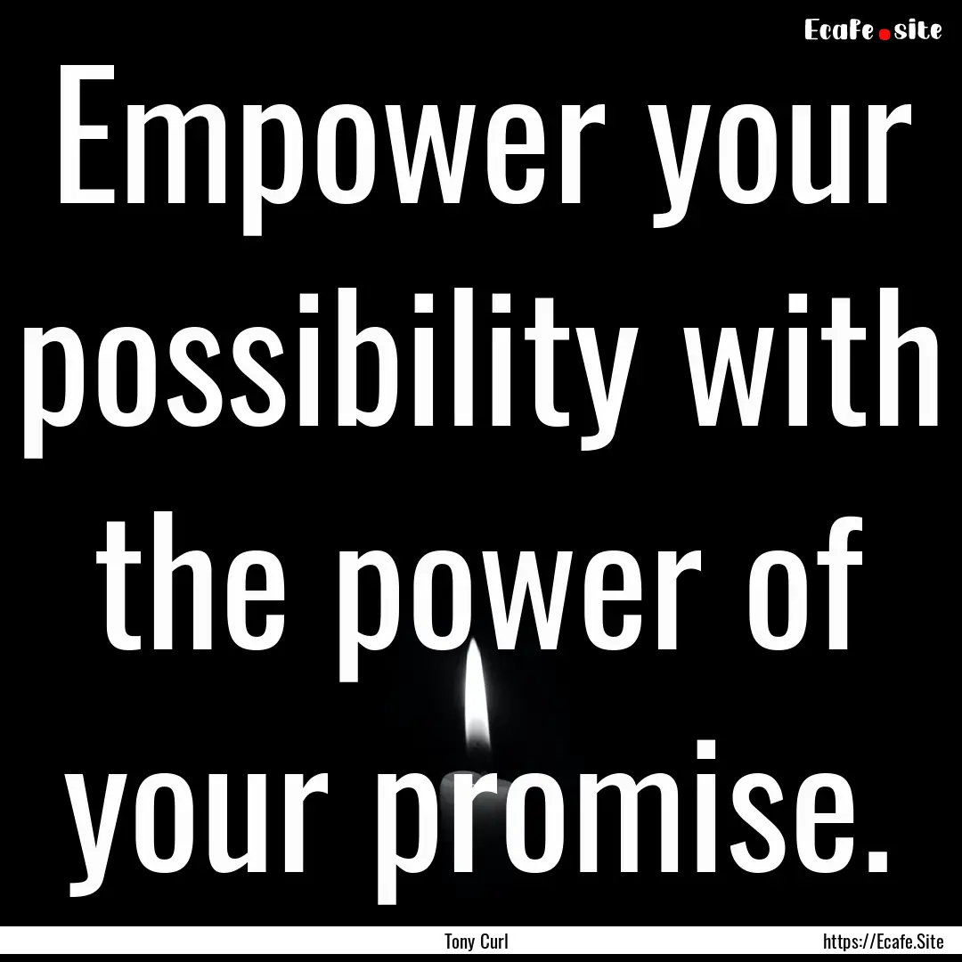 Empower your possibility with the power of.... : Quote by Tony Curl