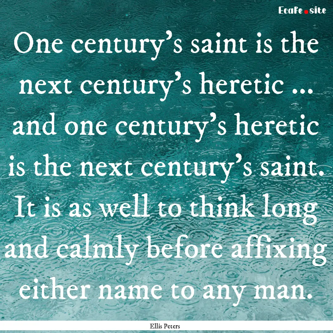 One century's saint is the next century's.... : Quote by Ellis Peters