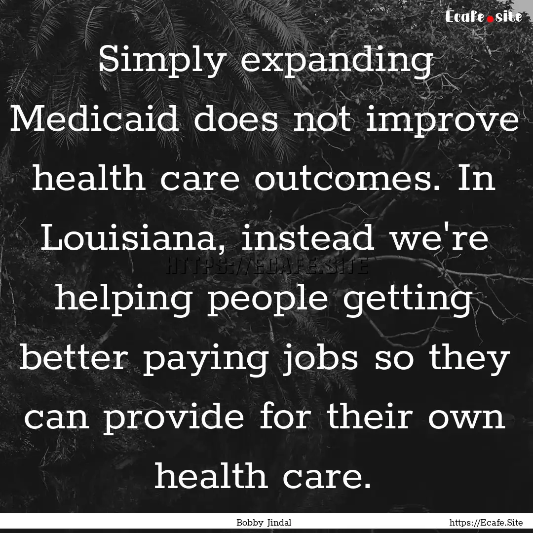 Simply expanding Medicaid does not improve.... : Quote by Bobby Jindal