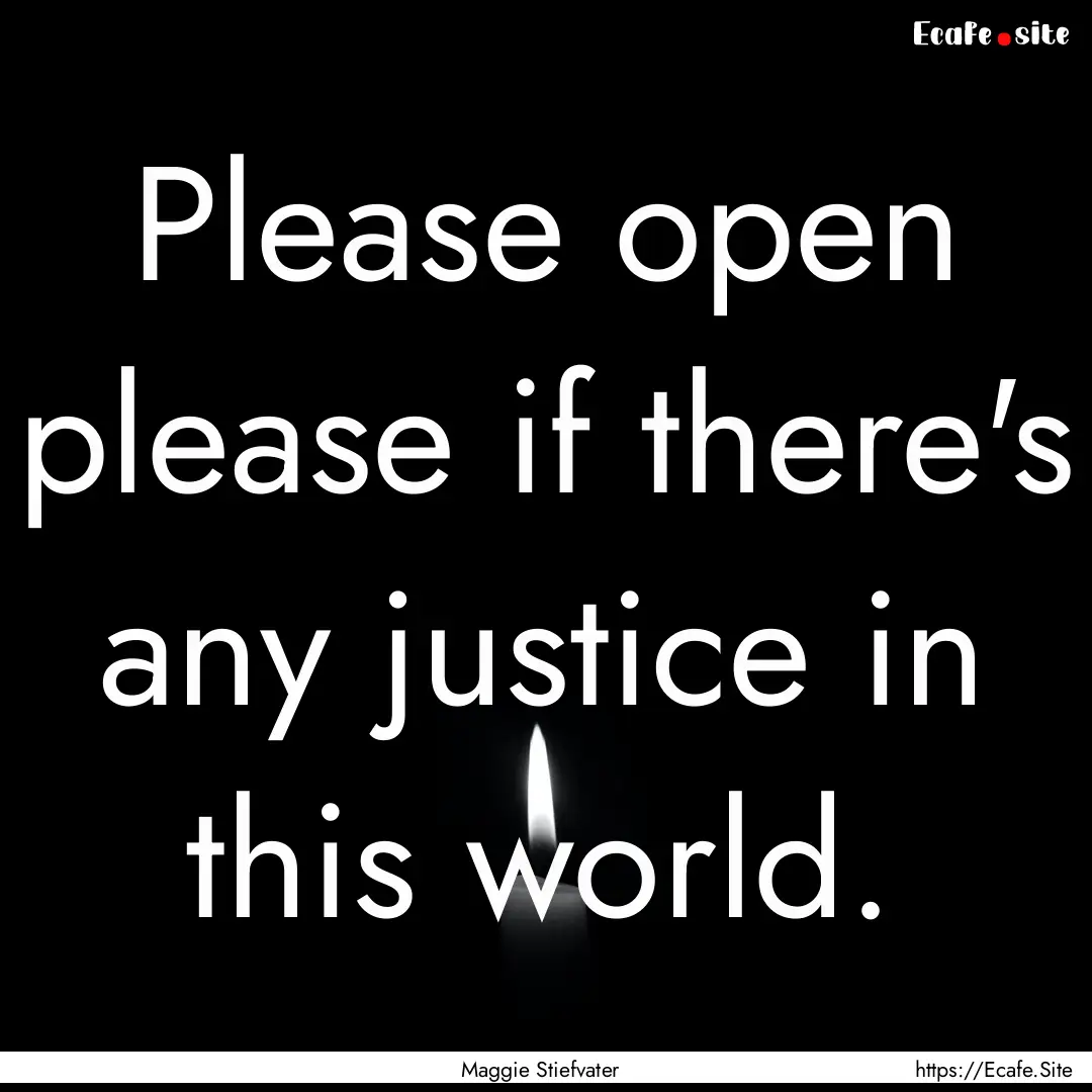 Please open please if there's any justice.... : Quote by Maggie Stiefvater